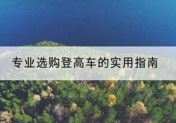 武川电动登高车厂家推荐-专业选购登高车的实用指南