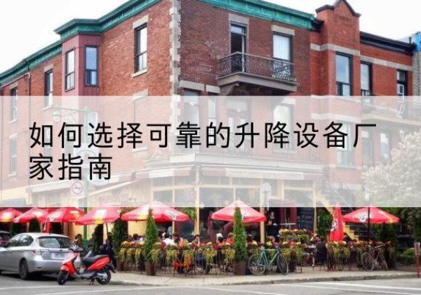 武川电动升降机厂家-如何选择可靠的升降设备厂家指南
